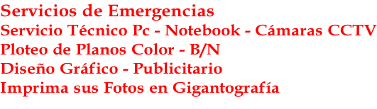 Servicios de Emergencias Servicio Técnico Pc - Notebook - Cámaras CCTV Ploteo de Planos Color - B/N Diseño Gráfico - Publicitario Imprima sus Fotos en Gigantografía